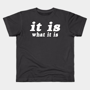 It Is What It Is Kids T-Shirt